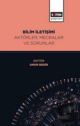 Bilim İletişimi Aktörler, Mecralar ve Sorunlar - Umur Bedir - Eğitim Y