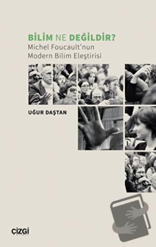 Bilim Ne Değildir? Michel Foucault’nun Modern Bilim Eleştirisi - Uğur 