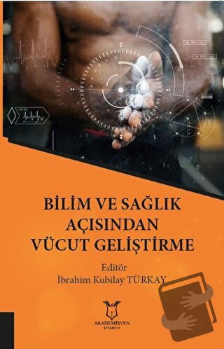 Bilim ve Sağlık Açısından Vücut Geliştirme - İbrahim Kubilay Türkay - 