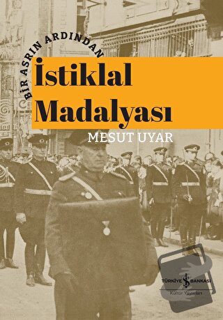 Bir Asrın Ardından İstiklal Madalyası (Ciltli) - Mesut Uyar - İş Banka