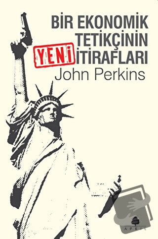 Bir Ekonomik Tetikçinin Yeni İtirafları - John Perkins - April Yayıncı