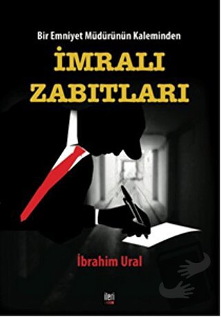 Bir Emniyet Müdürünün Kaleminden - İmralı Zabıtları - İbrahim Ural - İ