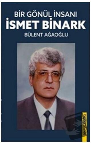 Bir Gönül İnsanı - İsmet Binark - Bülent Ağaoğlu - Biyografi Net İleti