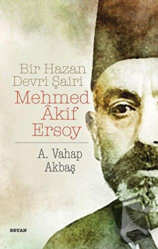 Bir Hazan Devri Şairi: Mehmed Akif Ersoy - A. Vahap Akbaş - Beyan Yayı