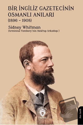 Bir İngiliz Gazetecinin Osmanlı Anıları (1896 – 1908) - Sidney Whitman