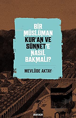 Bir Müslüman Kur’an ve Sünnet’e Nasıl Bakmalı? - Mevlüde Aktay - Beyan