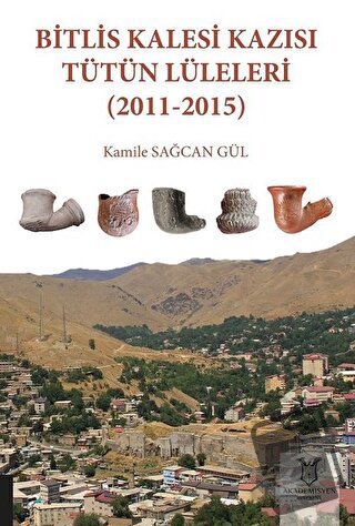 Bitlis Kalesi Kazısı Tütün Lüleleri (2011-2015) - Kamile Sağcan Gül - 