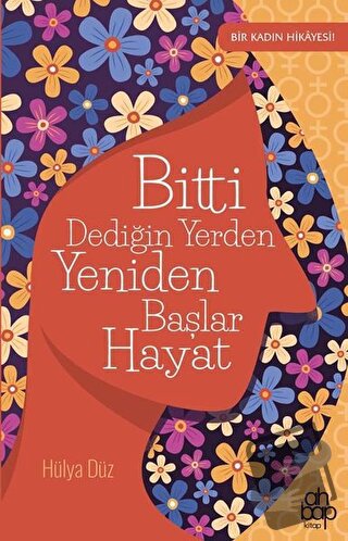 Bitti Dediğin Yerden Yeniden Başlar Hayat - Hülya Düz - Ahbap Kitap - 