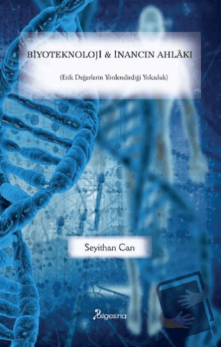 Biyoteknoloji ve İnancın Ahlakı - Seyithan Can - Bilgesina Yayınları -
