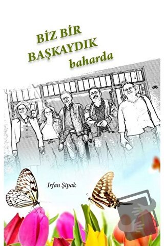 Biz Bir Başkaydık Baharda - İrfan Şipak - Kitap72 Yayınları - Fiyatı -