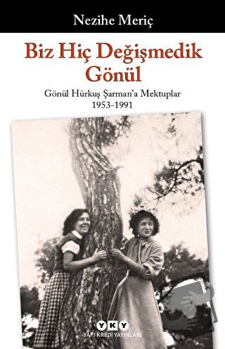 Biz Hiç Değişmedik Gönül - Gönül Hürkuş Şarman'a Mektuplar 1953-1991 -