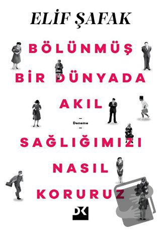 Bölünmüş Bir Dünyada Akıl Sağlığımızı Nasıl Koruruz - Elif Şafak - Doğ