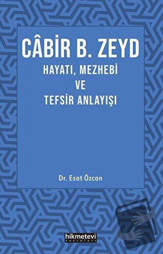 Cabir B. Zeyd Hayatı, Mezhebi ve Tefsiz Anlayışı - Esat Özcan - Hikmet