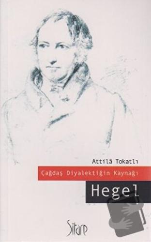 Çağdaş Diyalektiğin Kaynağı Hegel - Atilla Tokatlı - Sitare Yayınları 