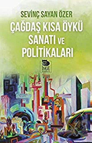 Çağdaş Kısa Öykü Sanatı ve Politikaları - Sevinç Sayan Özer - İmge Kit