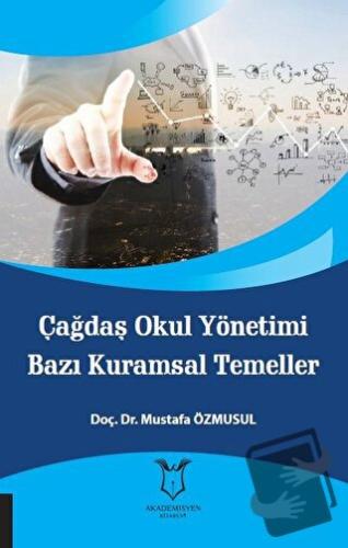 Çağdaş Okul Yönetimi Bazı Kuramsal Temeller - Mustafa Özmusul - Akadem