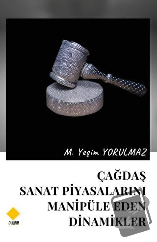 Çağdaş Sanat Piyasalarını Manipüle Eden Dinamikler - M. Yeşim Yorulmaz