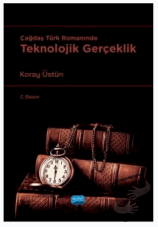 Çağdaş Türk Romanında Teknolojik Gerçeklik - Koray Üstün - Nobel Akade