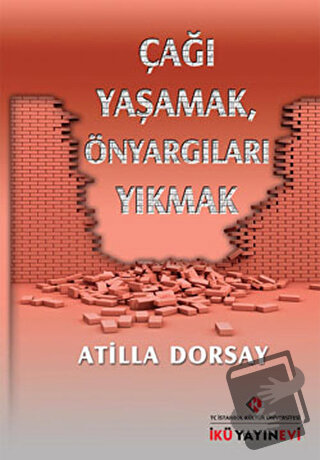 Çağı Yaşamak, Önyargıları Yıkmak - Atilla Dorsay - İstanbul Kültür Üni