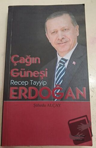 Çağın Güneşi: Recep Tayyip Erdoğan - Şüheda Alçay - Mektup Yayınları -