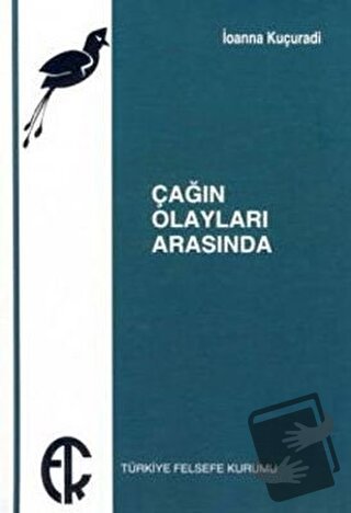 Çağın Olayları Arasında - İoanna Kuçuradi - Türkiye Felsefe Kurumu - F