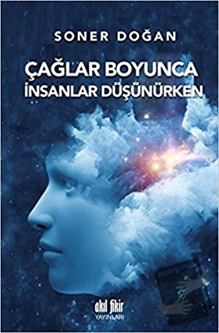 Çağlar Boyunca İnsanlar Düşünürken - Soner Doğan - Akıl Fikir Yayınlar