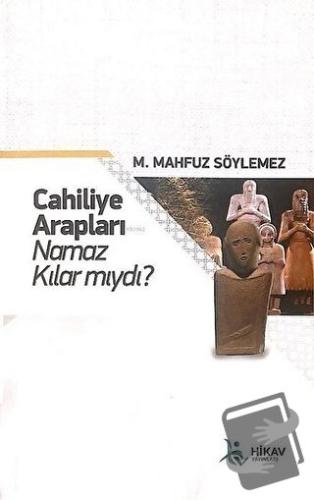 Cahiliye Arapları Namaz Kılar mıydı? - M. Mahfuz Söylemez - Hikav Yayı