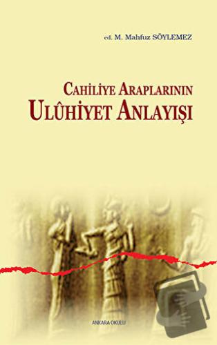 Cahiliye Araplarının Uluhiyet Anlayışı - Mehmet Mahfuz Söylemez - Anka