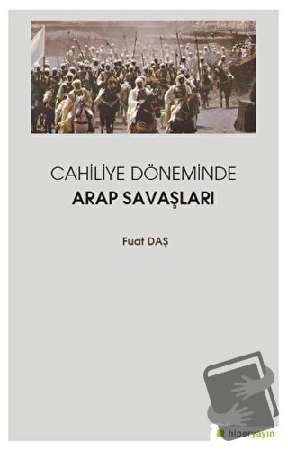 Cahiliye Döneminde Arap Savaşları - Fuat Daş - Hiperlink Yayınları - F