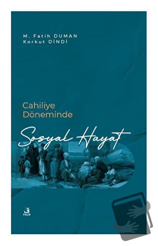 Cahiliye Döneminde Sosyal Hayat - M. Fatih Duman - Fecr Yayınları - Fi