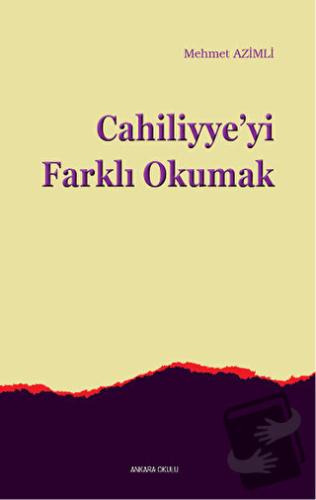 Cahiliyye'yi Farklı Okumak - Mehmet Azimli - Ankara Okulu Yayınları - 