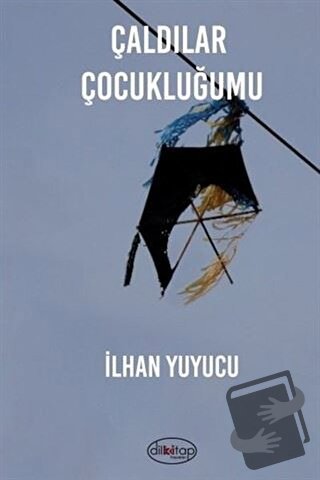 Çaldılar Çocukluğumu - İlhan Yuyucu - Dilkitap Yayınları - Fiyatı - Yo