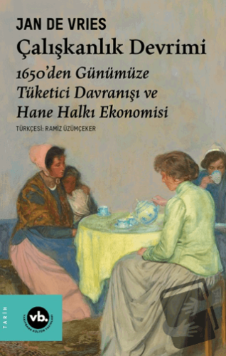 Çalışkanlık Devrimi - 1650’den Günümüze Tüketici Davranışı ve Hane Hal