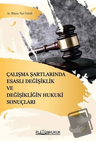 Çalışma Şartlarında Esaslı Değişiklik ve Değişikliğin Hukuki Sonuçları