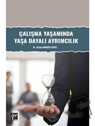 Çalışma Yaşamında Yaşa Dayalı Ayrımcılık - Asiye Kamber Kıvcı - Gazi K