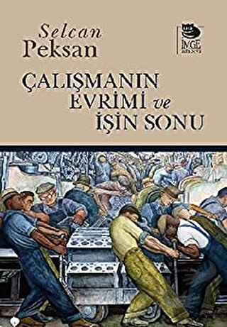 Çalışmanın Evrimi ve İşin Sonu - Selcan Peksan - İmge Kitabevi Yayınla