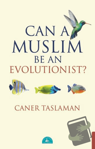 Can A Muslim Be An Evolutionist? - Caner Taslaman - İstanbul Yayınevi 