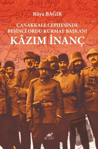 Çanakkale Cephesinde Beşinci Ordu Kurmay Başkanı Kazım İnanç - Rüya Ba