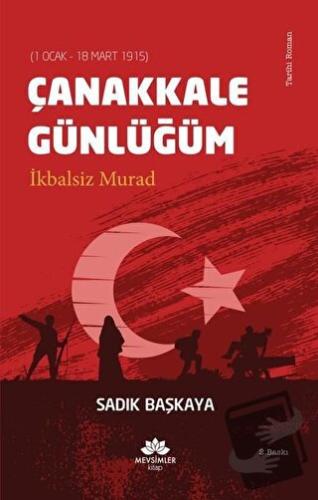 Çanakkale Günlüğüm İkbalsiz Murad (1 Ocak - 18 Mart 1915) - Sadık Başk