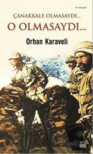 Çanakkale Olmasaydı... O Olmasaydı... - Orhan Karaveli - Doğan Kitap -