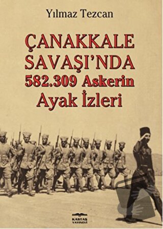 Çanakkale Savaşı'nda 582.309 Askerin Ayak İzleri - Yılmaz Tezcan - Kas