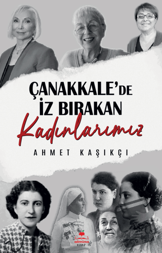 Çanakkale'de İz Bırakan Kadınlarımız - Ahmet Kaşıkçı - Almina Kitap - 