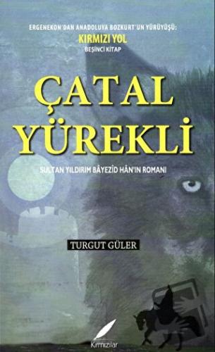 Çatal Yürekli - Sultan Yıldırım Bayezid Han’ın Romanı - Turgut Güler -