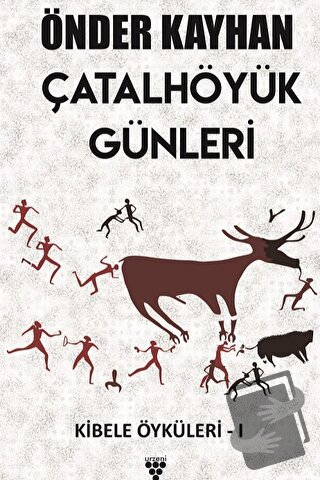 Çatalhöyük Günleri / Kibele Öyküleri 1 - Önder Kayhan - Urzeni Yayıncı