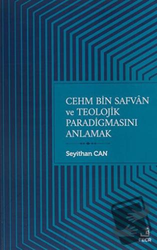 Cehm Bin Safvan ve Teolojik Paradigmasını Anlamak - Seyithan Can - Fec