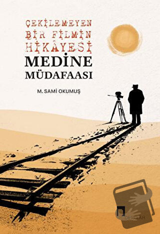 Çekilemeyen Bir Filmin Hikayesi Medine Müdafaası - M. Sami Okumuş - De