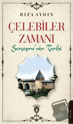 Çelebiler Zamanı Serçeşmenin Tarihi - Rıza Aydın - Dorlion Yayınları -