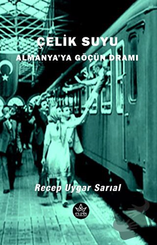 Çelik Suyu - Almanya’ya Göçün Dramı - Recep Uygar Sarıal - Elpis Yayın