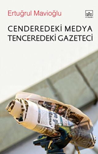 Cenderedeki Medya Tenceredeki Gazeteci - Ertuğrul Mavioğlu - İthaki Ya