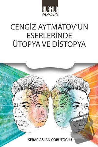 Cengiz Aytmatov’un Eserlerinde Ütopya Ve Distopya - Serap Aslan Cobuto